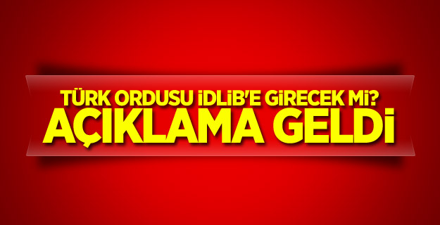 Türk ordusu İdlib'e girecek mi? Açıklama geldi