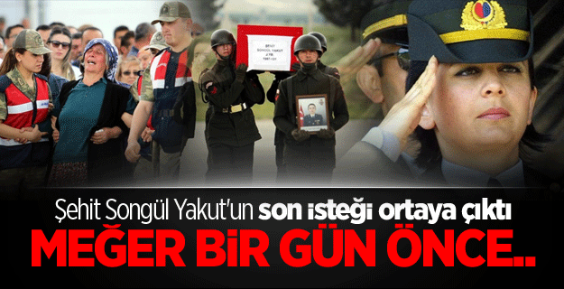 Şehit Songül Yakut'un son isteği ortaya çıktı