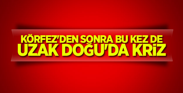 Körfez'den sonra bu kez de Uzak Doğu'da kriz