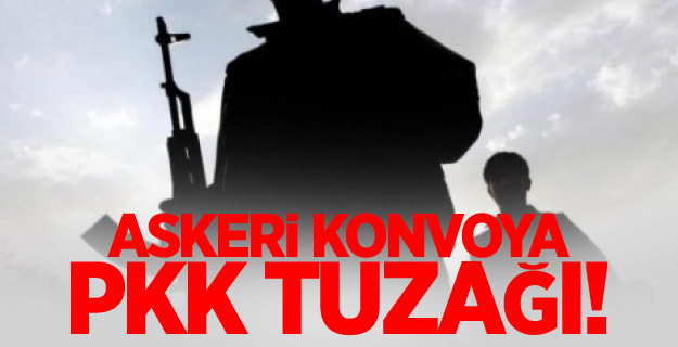 Askeri konvoya PKK tuzağı!