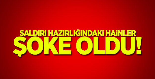 Saldırı hazırlığındaki hainler şoke oldu!