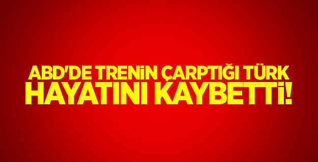 ABD'de trenin çarptığı Türk hayatını kaybetti!