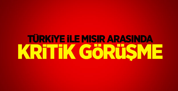 Türkiye ile Mısır arasında kritik görüşme