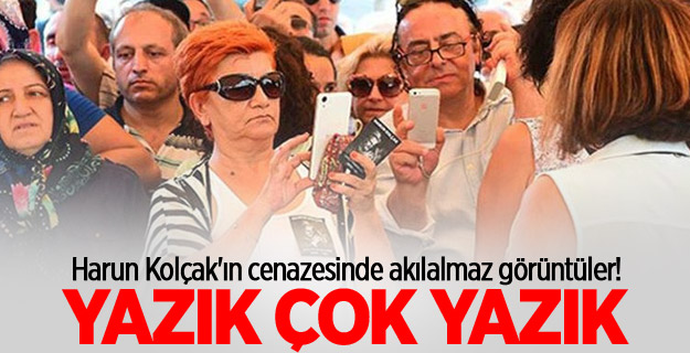 Harun Kolçak'ın cenazesinde akılalmaz görüntüler!
