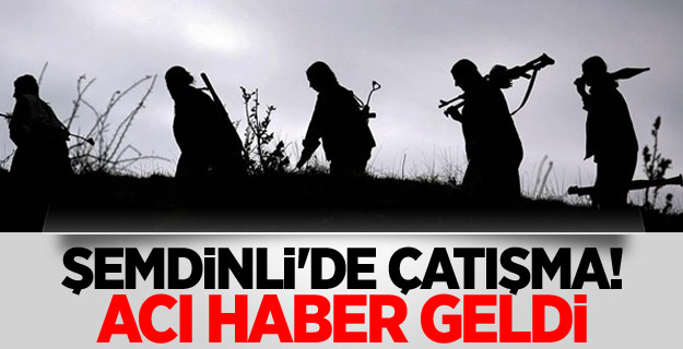 Şemdinli'de çatışma! Acı haber geldi