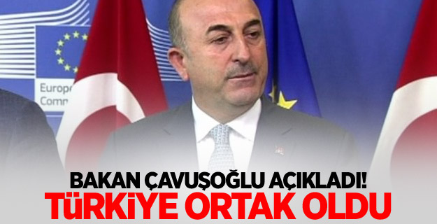 Bakan Çavuşoğlu açıkladı! Türkiye ortak oldu