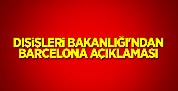 Dışişleri Bakanlığı'ndan Barcelona açıklaması