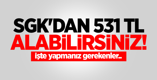 SGK'dan 531 TL alabilirsiniz!