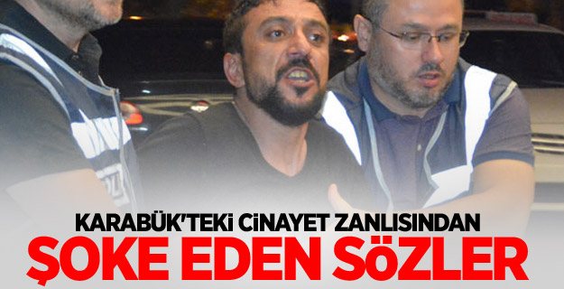 Karabük'teki cinayet zanlısından şoke eden sözler