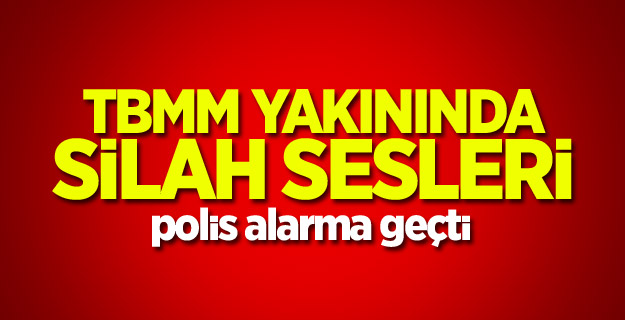 TBMM yakınında silah sesleri