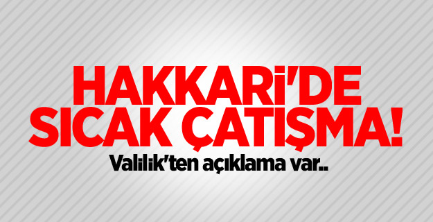 Hakkari'de sıcak çatışma! Valilik'ten açıklama