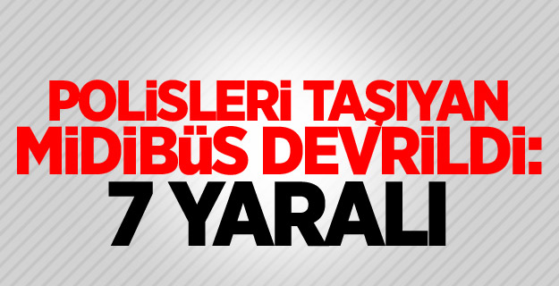 Polisleri taşıyan midibüs devrildi: 7 yaralı
