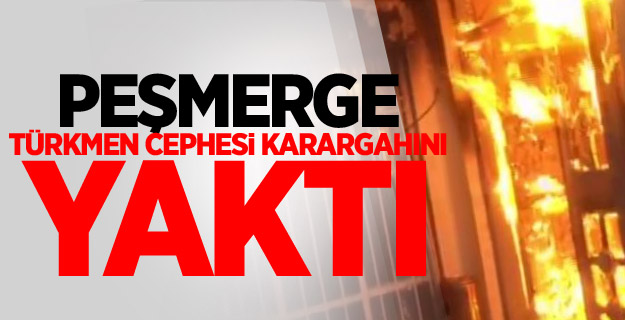 Peşmerge Türkmen Cephesi karargahını yaktı