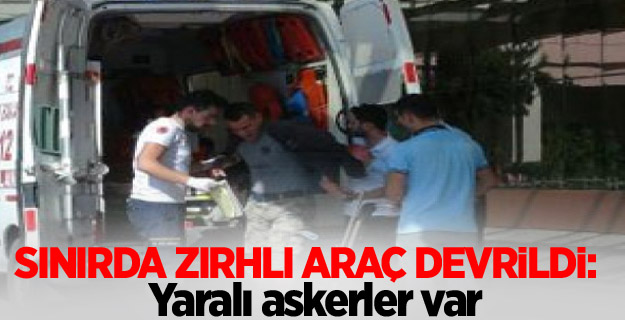 Sınırda zırhlı araç devrildi: Yaralı askerler var