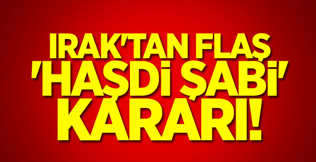 Irak'tan flaş 'Haşdi Şabi' kararı!