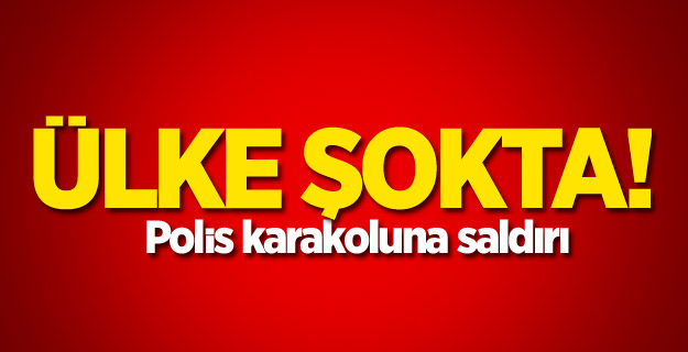 Ülke şokta! Polis karakoluna saldırı