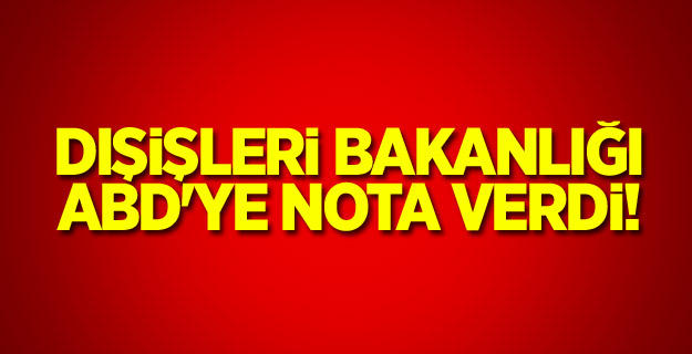 Dışişleri Bakanlığı ABD'ye nota verdi!