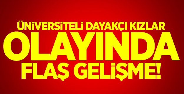 Üniversiteli dayakçı kızlar olayında flaş gelişme!
