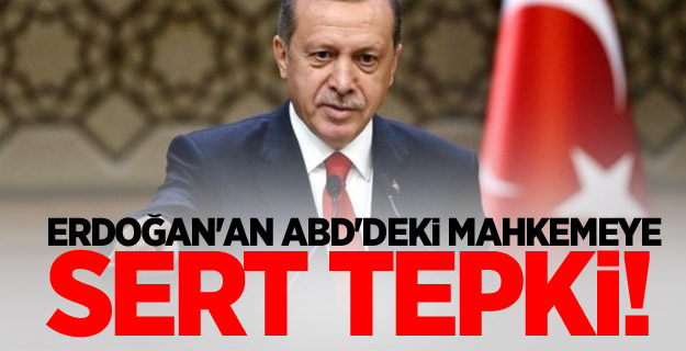 Erdoğan'an ABD'deki mahkemeye sert tepki!