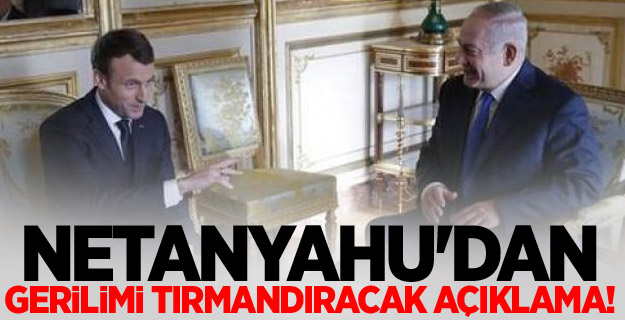 Netanyahu'dan gerilimi tırmandracak açıklama!