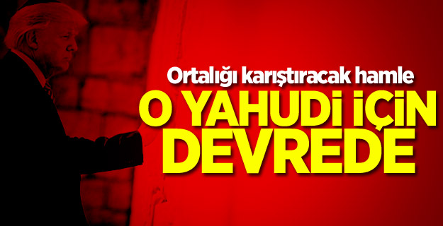 Ortalığı karıştıracak hamle! O Yahudi için devrede