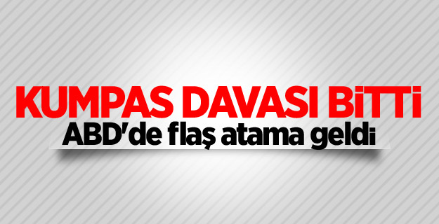 Kumpas davası bitti, ABD'de flaş atama geldi