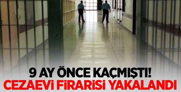 9 ay önce kaçmıştı! Cezaevi firarisi yakalandı