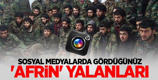 Sosyal medyalarda gördüğünüz 'Afrin' yalanları