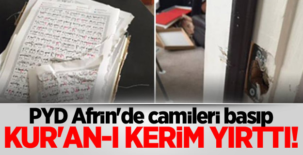 PYD Afrin'de camileri basıp Kur'an-ı Kerim yırttı!