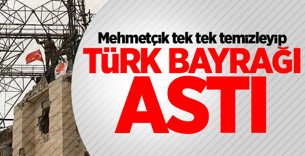 Mehmetçik tek tek temizleyip Türk bayrağı astı