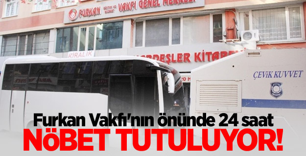 Furkan Vakfı'nın önünde 24 saat nöbet tutuluyor!