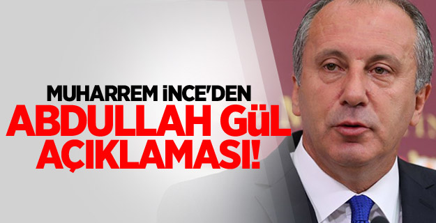 Muharrem İnce'den Abdullah Gül açıklaması!