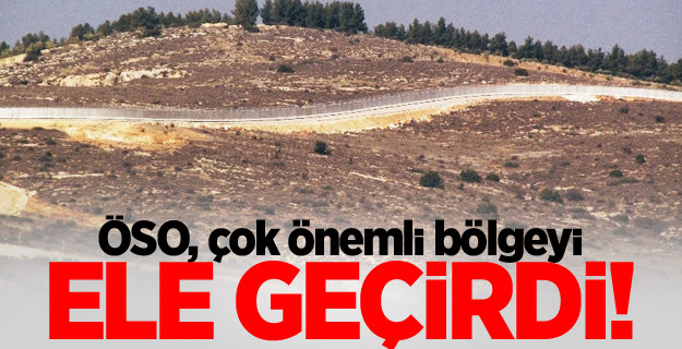 ÖSO, çok önemli bölgeyi ele geçirdi!