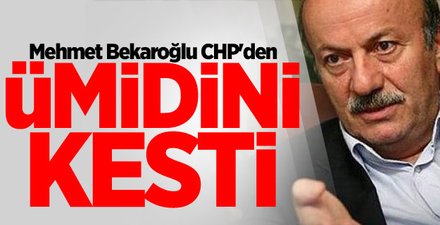 Mehmet Bekaroğlu CHP'den ümidini kesti