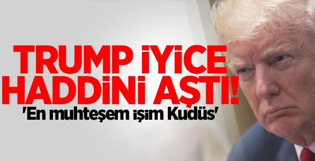 Trump iyice haddini aştı! 'En muhteşem işim Kudüs'