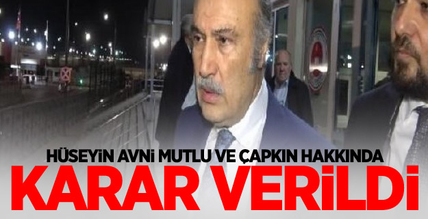Hüseyin Avni Mutlu ve Çapkın hakkında karar