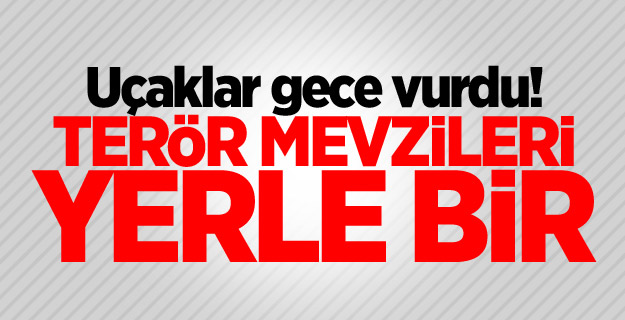 Uçaklar gece vurdu! Terör mevzileri yerle bir