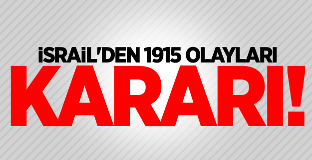 İsrail'den 1915 olayları kararı!