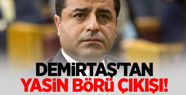 Demirtaş'tan Yasin Börü çıkışı! Bunu yapanlar...