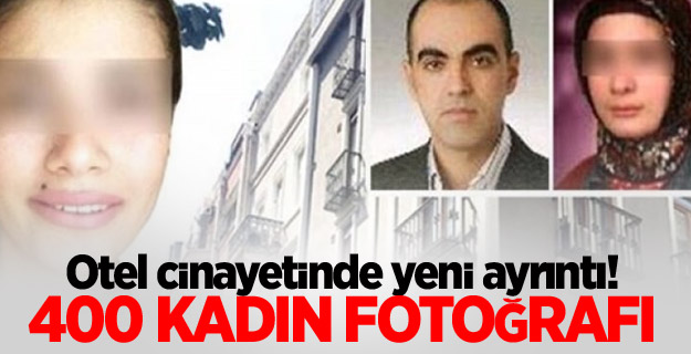 Otel cinayetinde yeni ayrıntı! 400 kadın fotoğrafı