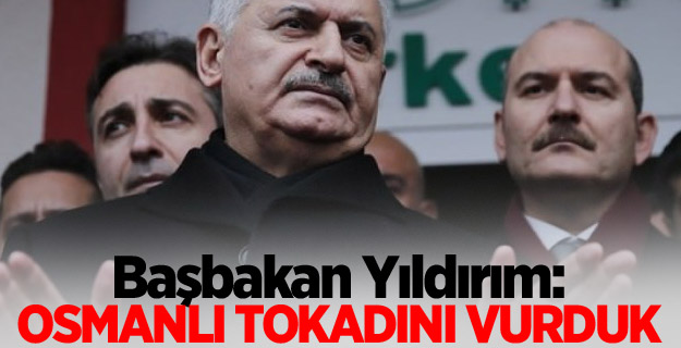 Başbakan Yıldırım: Osmanlı tokadını vurduk