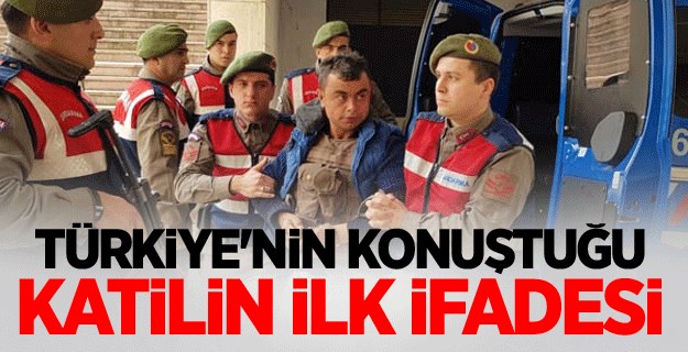 Türkiye'nin konuştuğu katilin ilk ifadesi