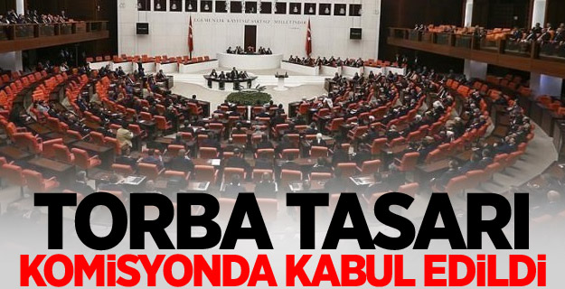 Torba tasarı komisyonda kabul edildi