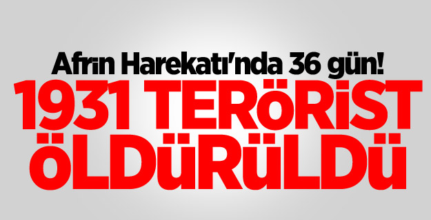 Afrin Harekatı'nda 36 gün! 1931 terörist öldürüldü