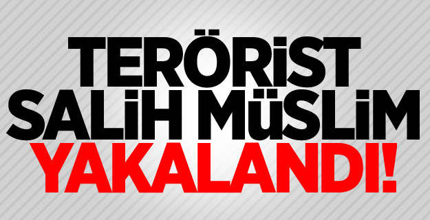 Terörist Salih Müslim yakalandı!