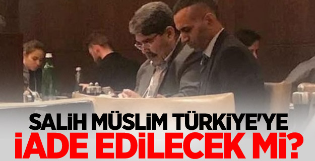 Salih Müslim Türkiye'ye iade edilecek mi?
