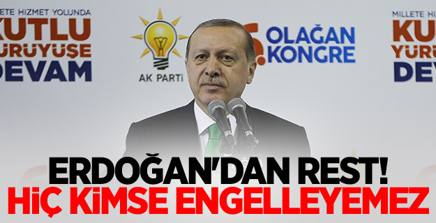 Erdoğan'dan rest! Hiç kimse engelleyemez