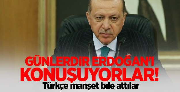 Günlerdir Erdoğan'ı konuşuyorlar!