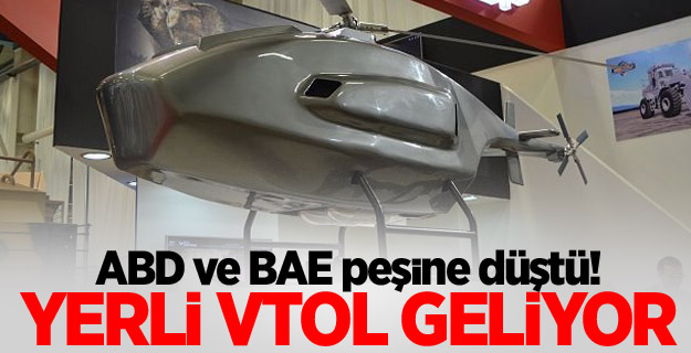 ABD ve BAE peşine düştü! Yerli VTOL geliyor
