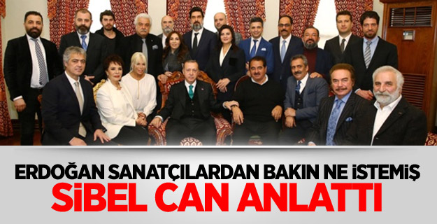 Erdoğan sanatçılardan bakın ne istemiş Sibel Can anlattı